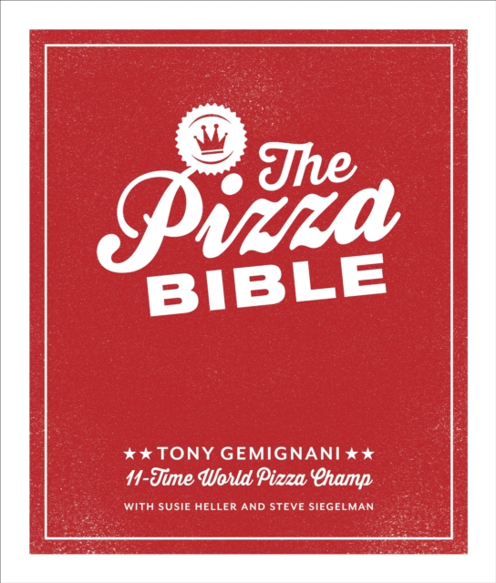 The Pizza Bible : The World's Favorite Pizza Styles, from Neapolitan, Deep-Dish, Wood-Fired, Sicilian, Calzones and Focaccia to New York, New Haven, Detroit, and More, Hardback Book