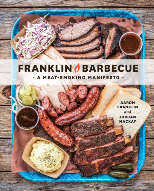 Franklin Barbecue : A Meat-Smoking Manifesto [A Cookbook], Hardback Book