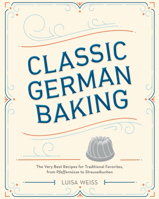 Classic German Baking : The Very Best Recipes for Traditional Favorites, from Pfeffernusse to Streuselkuchen, Hardback Book