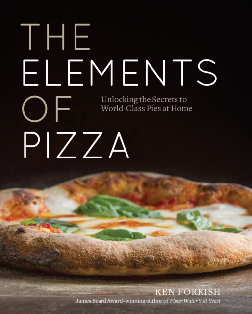 The Elements of Pizza : Unlocking the Secrets to World-Class Pies at Home [A Cookbook], Hardback Book