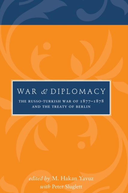 War and Diplomacy : The Russo-Turkish War of 1877-1878 and the Treaty of Berlin, Hardback Book