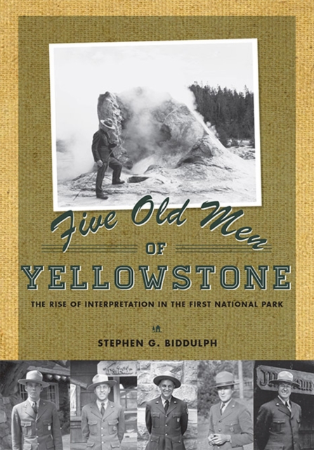 Five Old Men of Yellowstone : The Rise of Interpretation in the First National Park, Paperback / softback Book