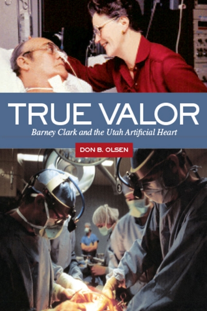True Valor : Barney Clark and the Utah Artificial Heart, Hardback Book