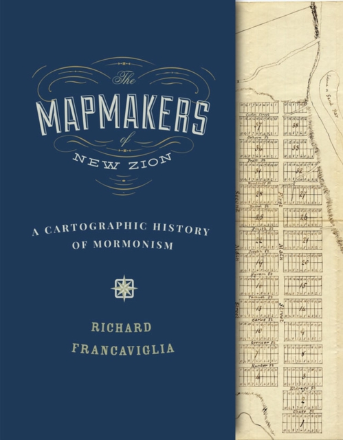 The Mapmakers of New Zion : A Cartographic History of Mormonism, Hardback Book