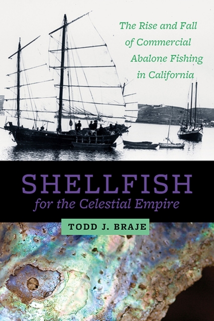 Shellfish for the Celestial Empire : The Rise and Fall of Commercial Abalone Fishing in California, Paperback / softback Book