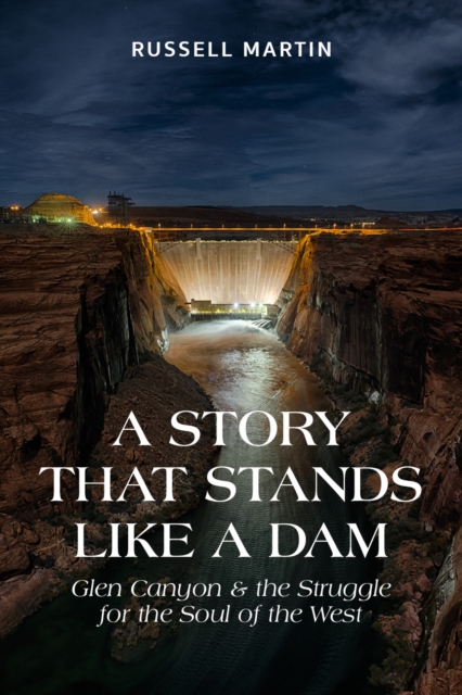 A Story That Stands Like A Dam : Glen Canyon and the Struggle for the Soul of the West, Paperback / softback Book
