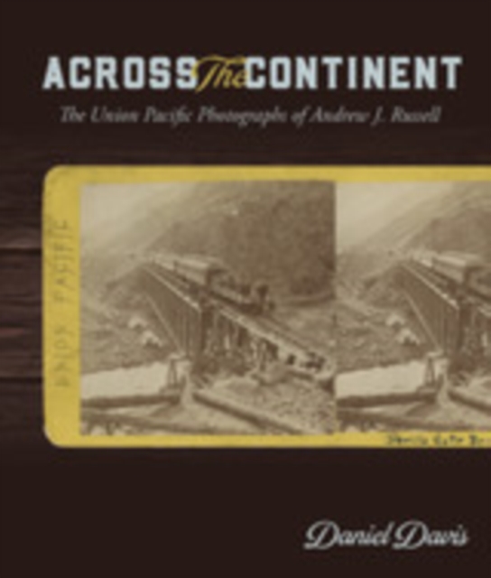 Across the Continent : The Union Pacific Photographs of Andrew Joseph Russell, PDF eBook