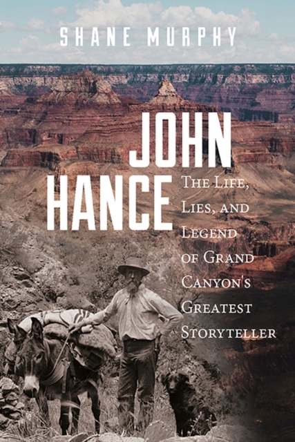 John Hance : The Life, Lies, and Legend of Grand Canyon's Greatest Storyteller, Paperback / softback Book