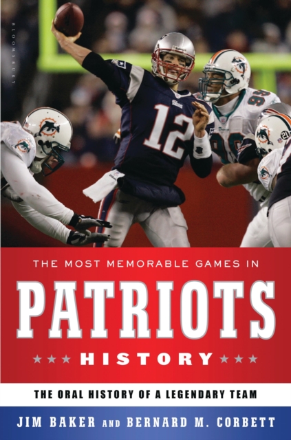 The Most Memorable Games in Patriots History : The Oral History of a Legendary Team, Hardback Book