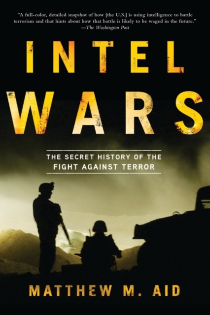 Intel Wars : The Secret History of the Fight Against Terror, Paperback Book