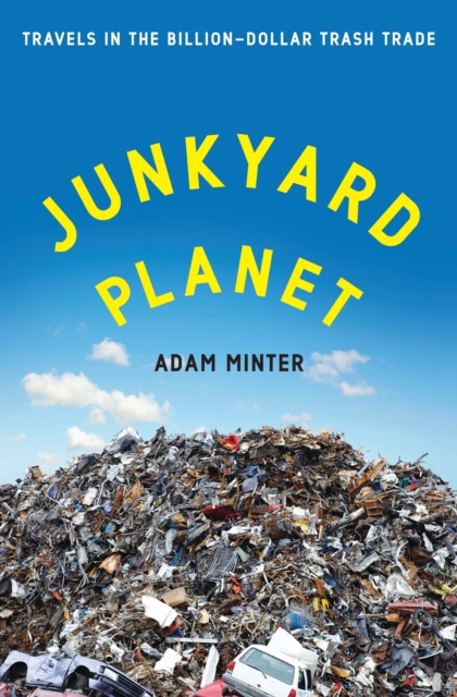 Junkyard Planet : Travels in the Billion-Dollar Trash Trade, EPUB eBook