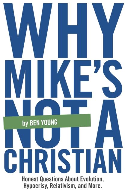 Why Mike's Not A Christian : Honest Questions About Evolution, Relativism, Hypocrisy, and More., EPUB eBook