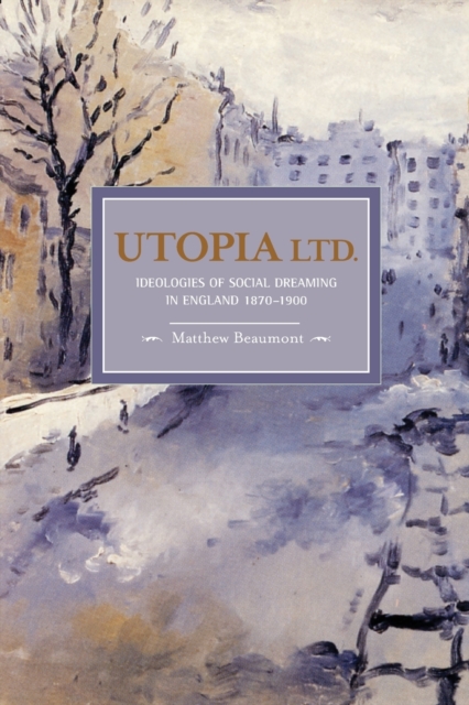 Utopia, Ltd.: Ideologies For Social Dreaming In England 1870-1900 : Historical Materialism, Volume 7, Paperback / softback Book