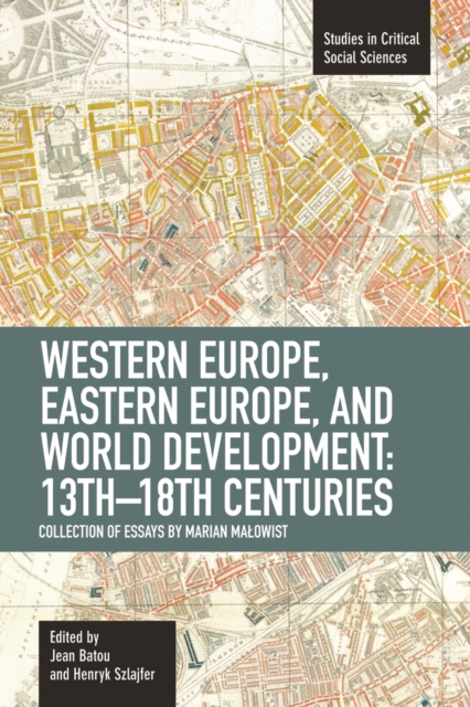 Western Europe, Eastern Europe And World Development 13th-18th Centuries: Collection Of Essays Of Marian : Studies in Critical Social Sciences, Volume 16, Paperback / softback Book