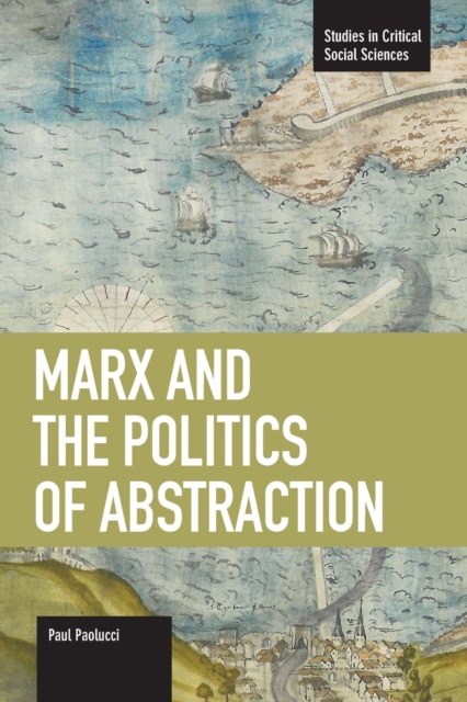 Marx And The Politics Of Abstraction : Studies in Critical Social Sciences, Volume 31, Paperback / softback Book