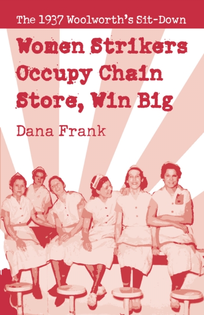 Women Strikers Occupy Chain Stores, Win Big : The 1937 Woolworth's Sit-Down, Paperback / softback Book