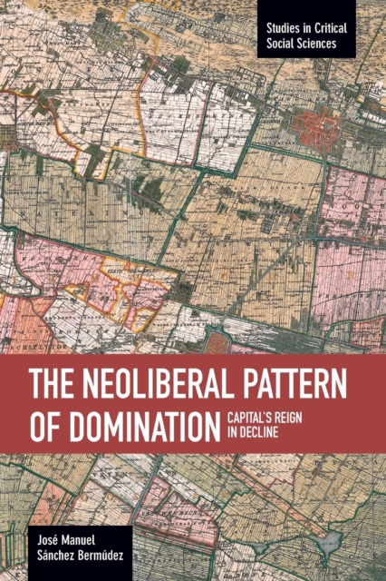 Neoliberal Pattern Of Domination: Capital's Reign In Decline : Studies in Critical Social Sciences, Volume 43, Paperback / softback Book