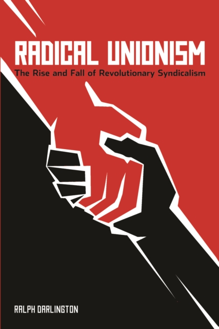 Radical Unionism : The Rise and Fall of Revolutionary Syndicalism, Paperback / softback Book