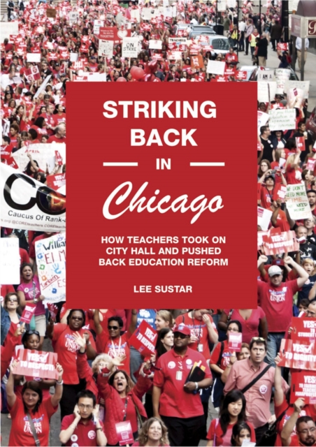 Striking Back in Chicago : How Teachers Took on City Hall and Pushed Back Corporate Education "Reform", Paperback Book