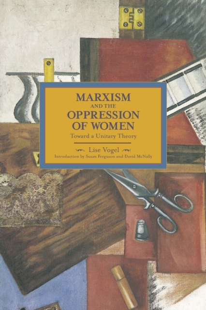 Marxism And The Oppression Of Women: Toward A Unitary Theory : Historical Materialism, Volume 45, Paperback / softback Book