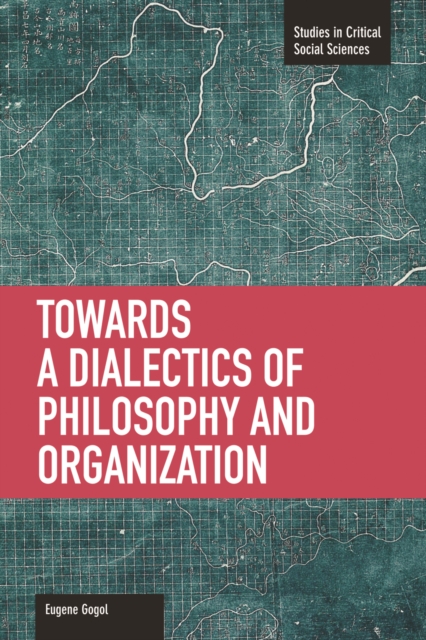 Toward A Dialectic Of Philosophy And Organization : Studies in Critical Social Sciences, Volume 45, Paperback / softback Book