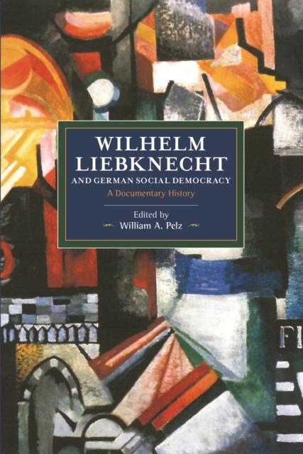 Wilhelm Liebknecht And German Social Democracy : A Documentary History, Paperback / softback Book