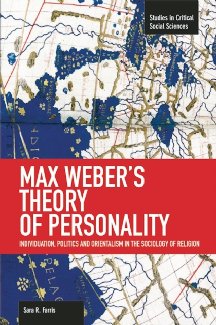 Max Weber's Theory Of Personality: Individuation, Politics And Orientalism In The Sociology Of Religion : Studies in Critical Social Sciences, Volume 56, Paperback / softback Book