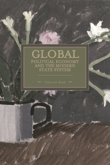 Global Political Economy And The Modern State System : Historical Materialism, Volume 63, Paperback / softback Book