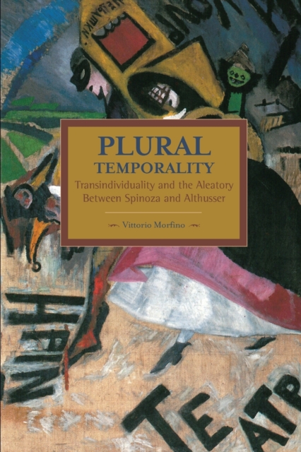 Plural Temporality: Transindividuality And The Aleatory Between Spinoza And Althusser : Historical Materialism, Volume 69, Paperback / softback Book