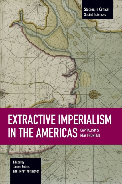 Extractive Imperialism In The Americas: Capitalism's New Frontier : Studies in Critical Social Sciences, Volume 70, Paperback / softback Book