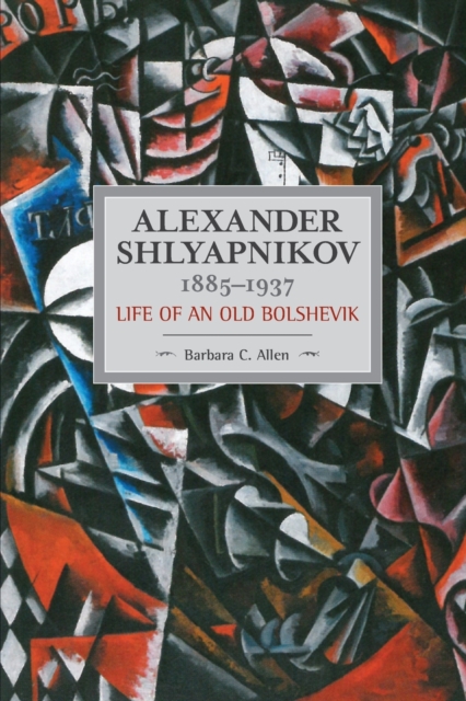 Alexander Shlyapnikov, 1885-1937: Life Of An Old Bolshevik : Historical Materialism, Volume 90, Paperback / softback Book