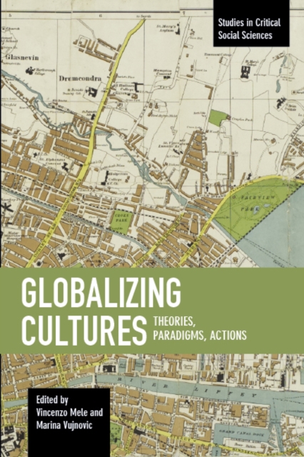 Globalizing Cultures: Theories, Paradigms, Actions : Studies in Critical Social Science, Volume 82, Paperback / softback Book