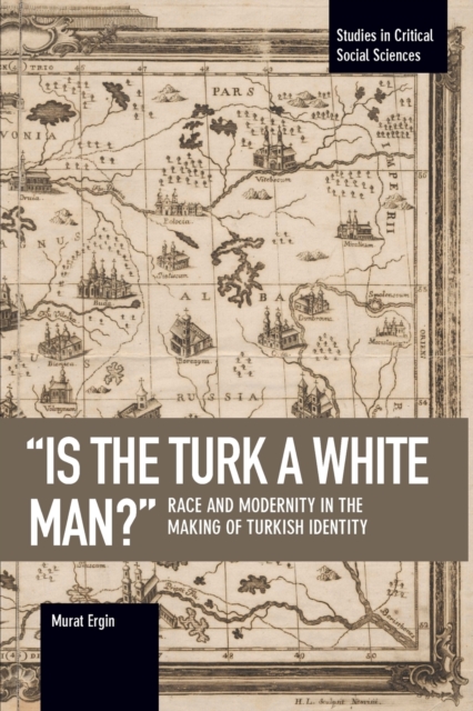 'is The Turk A White Man?' : Race and Modernity in the Making of Turkish Identity, Paperback / softback Book