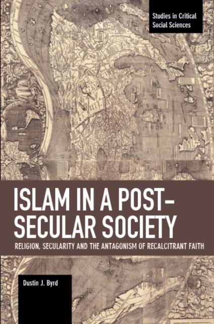 Islam in a Post-Secular Society : Religion, Secularity and the Antagonism of Recalcitrant Faith, Paperback / softback Book