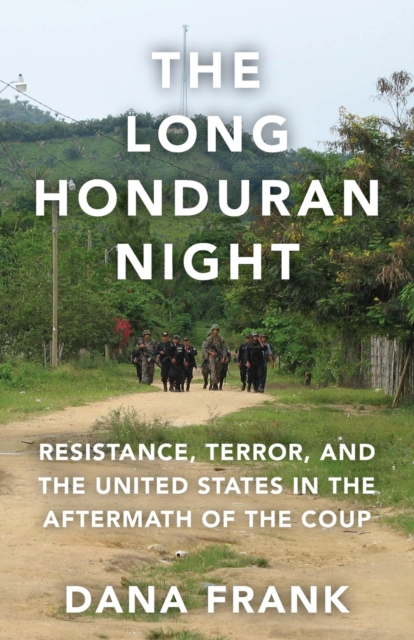 The Long Honduran Night : Resistance, Terror, and the United States in the Aftermath of the Coup, Paperback / softback Book