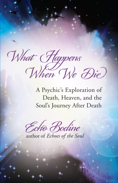 What Happens When We Die : A Psychic's Exploration of Death, Heaven, and the Soul's Journey After Death, EPUB eBook