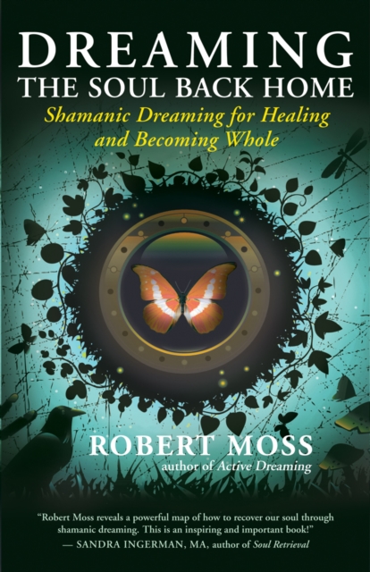 Dreaming the Soul Back Home : Shamanic Dreaming for Healing and Becoming Whole, EPUB eBook