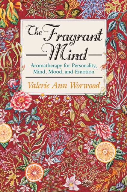 The Fragrant Mind : Aromatherapy for Personality, Mind, Mood and Emotion, EPUB eBook