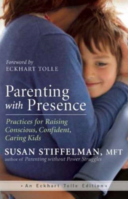 Parenting with Presence : Practices for Raising Conscious, Confident, Caring Kids, Paperback / softback Book