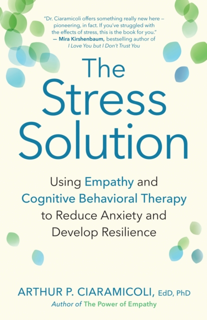 The Stress Solution : Using Empathy and Cognitive Behavioral Therapy to Reduce Anxiety and Develop Resilience, EPUB eBook