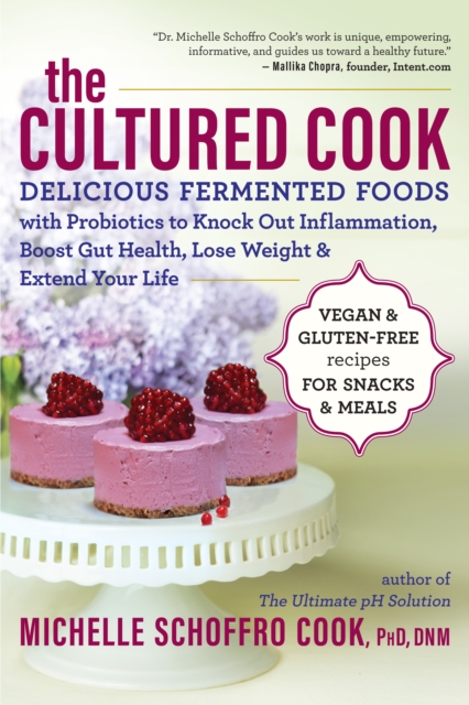 The Cultured Cook : Delicious Fermented Foods with Probiotics to Knock Out Inflammation, Boost Gut Health, Lose Weight & Extend Your Life, EPUB eBook