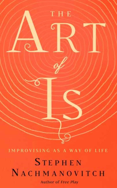 The Art of Is : Improvising as a Way of Life, Paperback / softback Book