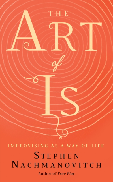 The Art of Is : Improvising as a Way of Life, EPUB eBook