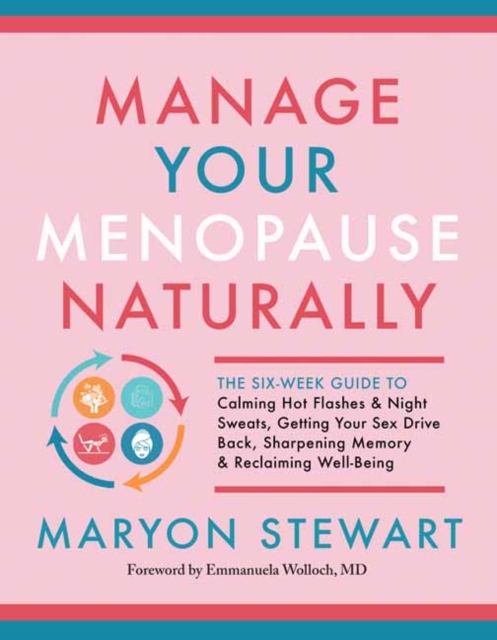 Manage Your Menopause Naturally : The Six-Week Guide to Calming Hot Flashes and Night Sweats, Getting Your Sex Drive Back, Sharpening Memory and Reclaiming Well-Being, Paperback / softback Book