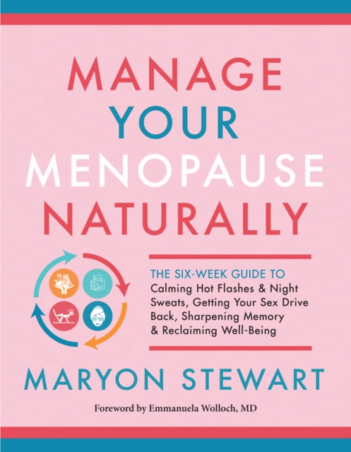 Manage Your Menopause Naturally : The Six-Week Guide to Calming Hot Flashes & Night Sweats, Getting Your Sex Drive Back, Sharpening Memory & Reclaiming Well-Being, EPUB eBook