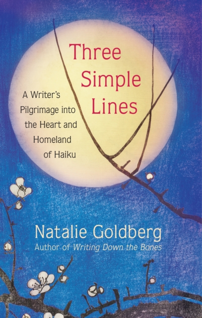 Three Simple Lines : A Writer's Pilgrimage into the Heart and Homeland of Haiku, EPUB eBook