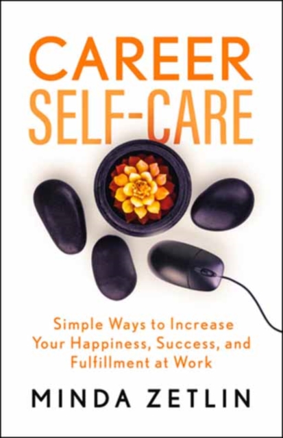 Career Self-Care : Simple Ways to Increase Your Happiness, Success, and Fulfillment at Work, Paperback / softback Book