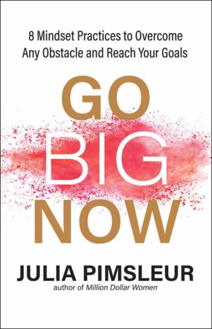 Go Big Now : 8 Essential Mindset Practices to Overcome Any Obstacle and Reach Your Goals, Paperback / softback Book