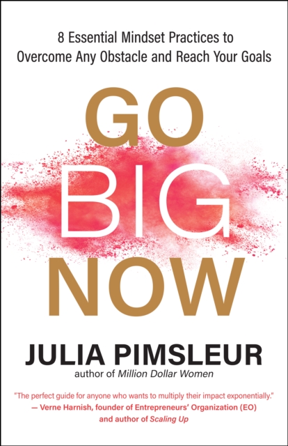Go Big Now : 8 Essential Mindset Practices to Overcome Any Obstacle and Reach Your Goals, EPUB eBook