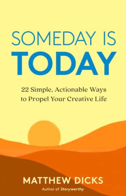 Someday Is Today : 22 Simple, Actionable Ways to Propel Your Creative Life, Paperback / softback Book